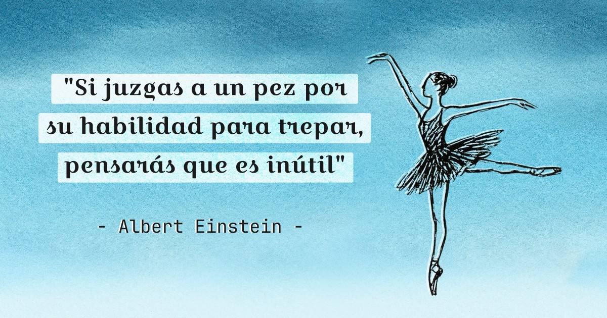 Portada con una bailarina y la frase si juzgas a un pez por su habilidad de trepar pensarás que es inútil